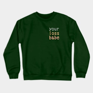 your loss babe Crewneck Sweatshirt